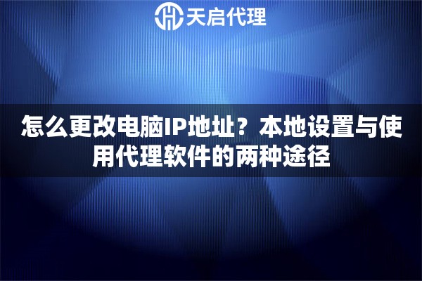 怎么更改电脑IP地址？本地设置与使用代理软件的两种途径