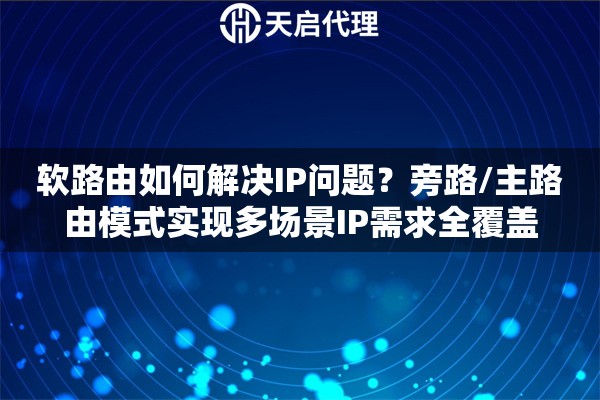 软路由如何解决IP问题？旁路/主路由模式实现多场景IP需求全覆盖