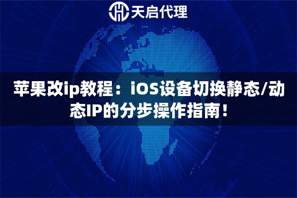 苹果改ip教程:iOS设备切换静态/动态IP的分步操作指南! 苹果改ip教程:iOS设备切换静态/动态IP的分步操作指南!