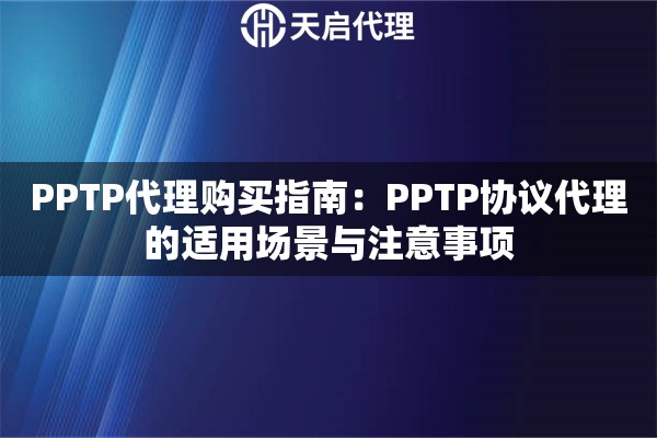 PPTP代理购买指南：PPTP协议代理的适用场景与注意事项