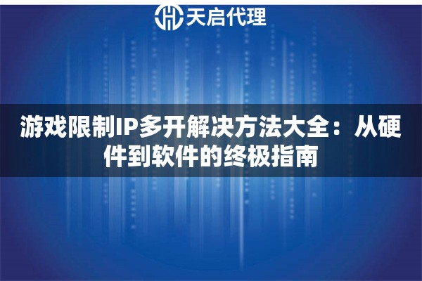 游戏限制IP多开解决方法大全：从硬件到软件的终极指南