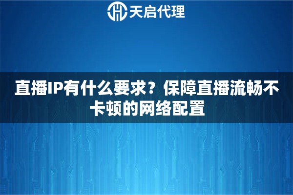 直播IP有什么要求？保障直播流畅不卡顿的网络配置