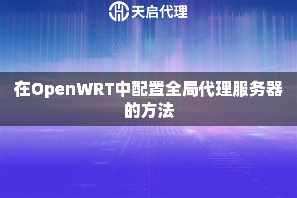 在OpenWRT中配置全局代理服务器的方法