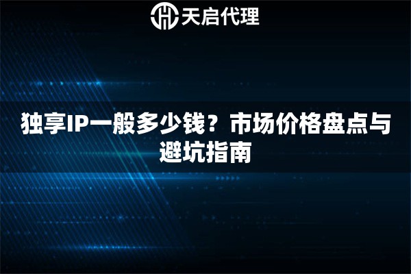 独享IP一般多少钱？市场价格盘点与避坑指南