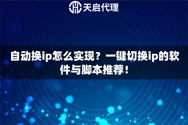 自动换ip怎么实现?一键切换ip的软件与脚本推荐! 自动换ip怎么实现?一键切换ip的软件与脚本推荐!