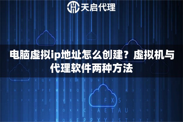 电脑虚拟ip地址怎么创建?虚拟机与代理软件两种方法 电脑虚拟ip地址怎么创建?虚拟机与代理软件两种方法