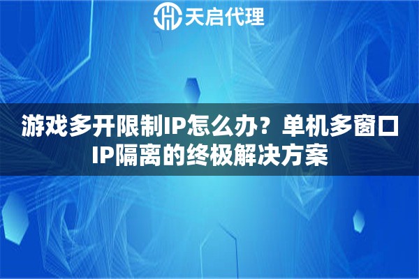游戏多开限制IP怎么办?单机多窗口IP隔离的终极解决方案 游戏多开限制IP怎么办?单机多窗口IP隔离的终极解决方案