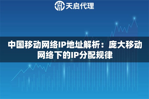 中国移动网络IP地址解析:庞大移动网络下的IP分配规律 中国移动网络IP地址解析:庞大移动网络下的IP分配规律