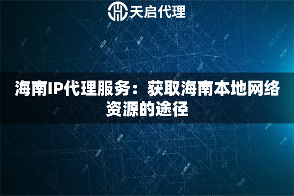 海南IP代理服务：获取海南本地网络资源的途径