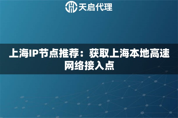 上海IP节点推荐：获取上海本地高速网络接入点