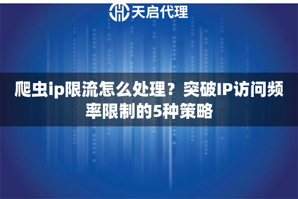 爬虫ip限流怎么处理？突破IP访问频率限制的5种策略