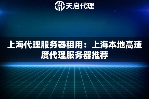 上海代理服务器租用:上海本地高速度代理服务器推荐 上海代理服务器租用:上海本地高速度代理服务器推荐