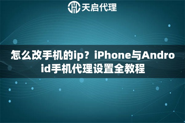 怎么改手机的ip？iPhone与Android手机代理设置全教程