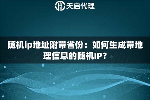 随机ip地址附带省份：如何生成带地理信息的随机IP？