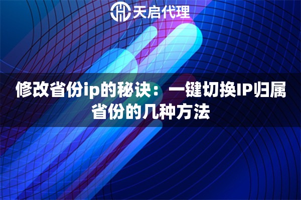 修改省份ip的秘诀：一键切换IP归属省份的几种方法