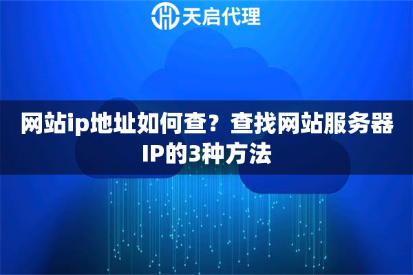 网站ip地址如何查？查找网站服务器IP的3种方法