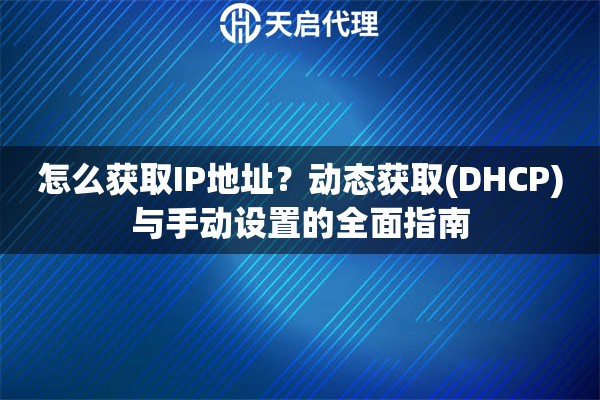 怎么获取IP地址？动态获取(DHCP)与手动设置的全面指南