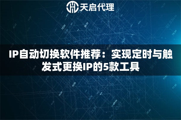 IP自动切换软件推荐：实现定时与触发式更换IP的5款工具