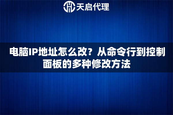电脑IP地址怎么改？从命令行到控制面板的多种修改方法