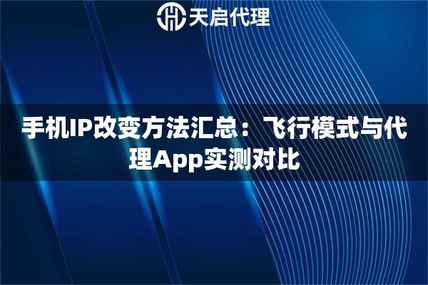 手机IP改变方法汇总：飞行模式与代理App实测对比