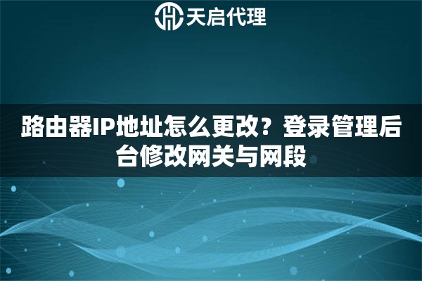 路由器IP地址怎么更改？登录管理后台修改网关与网段