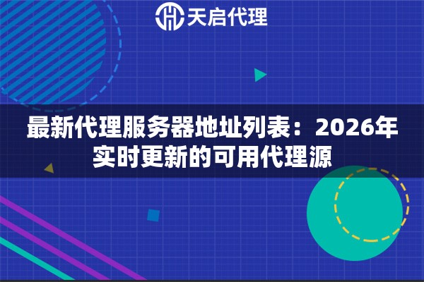 最新代理服务器地址列表：2026年实时更新的可用代理源