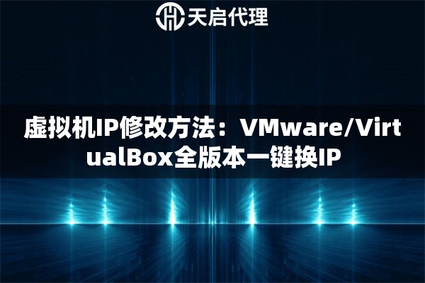 虚拟机IP修改方法:VMware/VirtualBox全版本一键换IP 虚拟机IP修改方法:VMware/VirtualBox全版本一键换IP