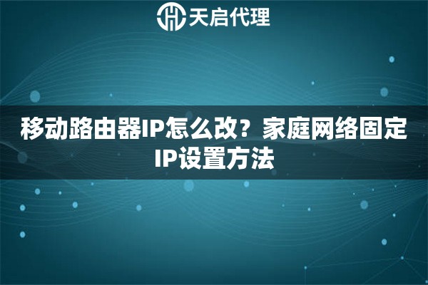 移动路由器IP怎么改?家庭网络固定IP设置方法 移动路由器IP怎么改?家庭网络固定IP设置方法