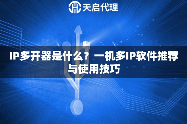 详细阅读:IP多开器是什么?一机多IP软件推荐与使用技巧 IP多开器是什么?一机多IP软件推荐与使用技巧