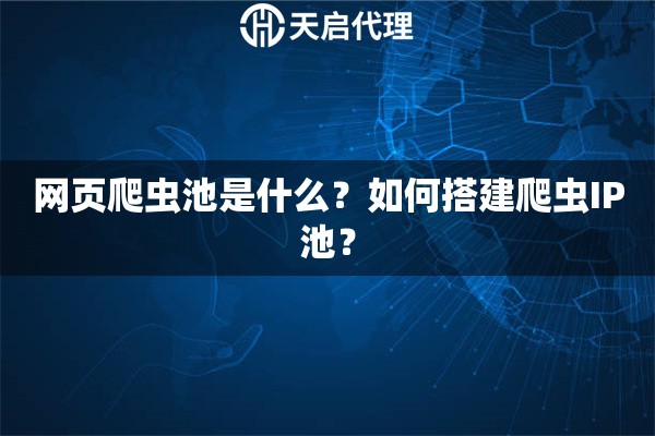 网页爬虫池是什么？如何搭建爬虫IP池？