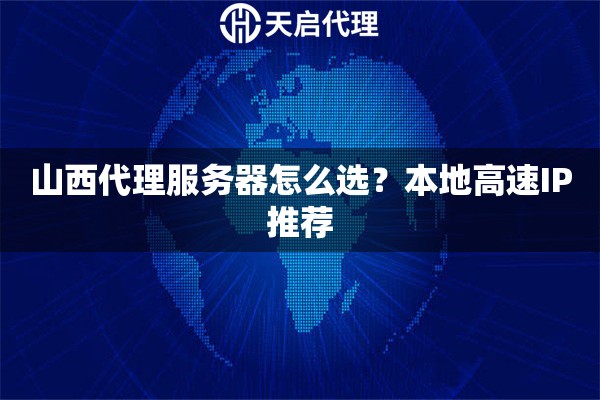 山西代理服务器怎么选?本地高速IP推荐 山西代理服务器怎么选?本地高速IP推荐