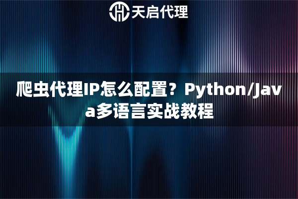 爬虫代理IP怎么配置？Python/Java多语言实战教程