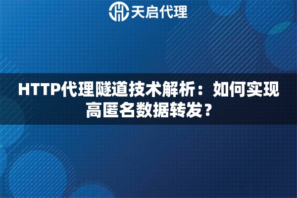 HTTP代理隧道技术解析:如何实现高匿名数据转发? HTTP代理隧道技术解析:如何实现高匿名数据转发?