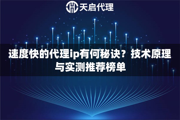 速度快的代理ip有何秘诀?技术原理与实测推荐榜单 速度快的代理ip有何秘诀?技术原理与实测推荐榜单