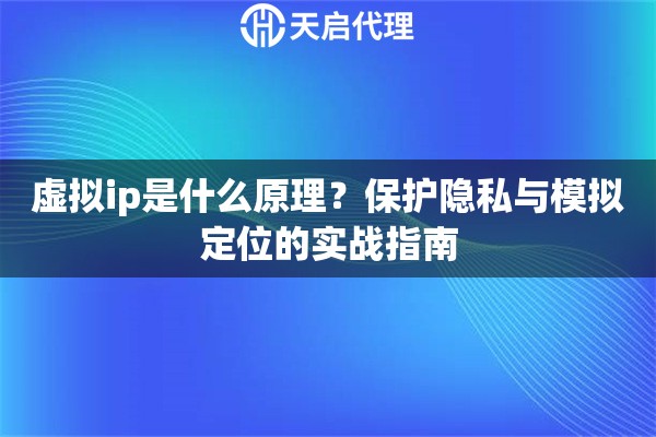 虚拟ip是什么原理？保护隐私与模拟定位的实战指南