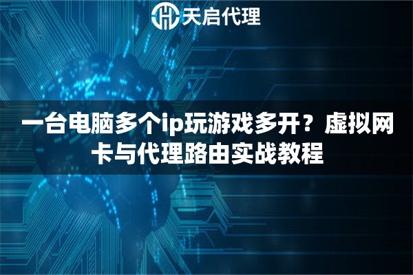 一台电脑多个ip玩游戏多开？虚拟网卡与代理路由实战教程