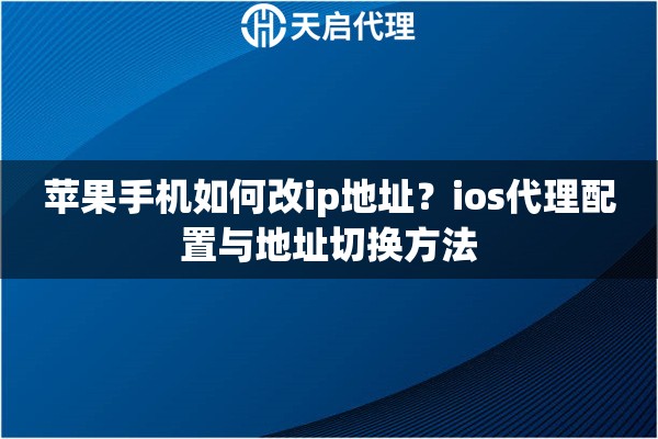 苹果手机如何改ip地址?ios代理配置与地址切换方法 苹果手机如何改ip地址?ios代理配置与地址切换方法
