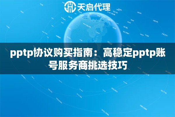 pptp协议购买指南：高稳定pptp账号服务商挑选技巧