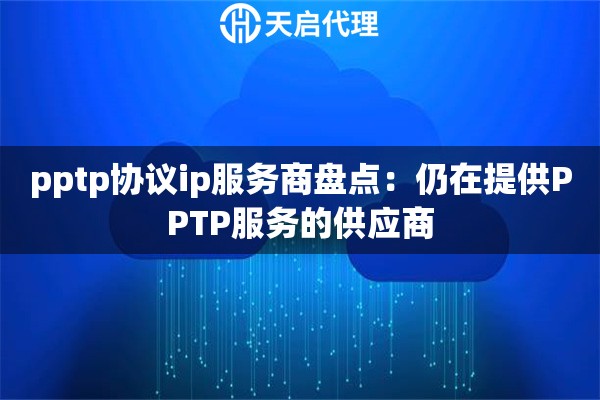 pptp协议ip服务商盘点:仍在提供PPTP服务的供应商 pptp协议ip服务商盘点:仍在提供PPTP服务的供应商