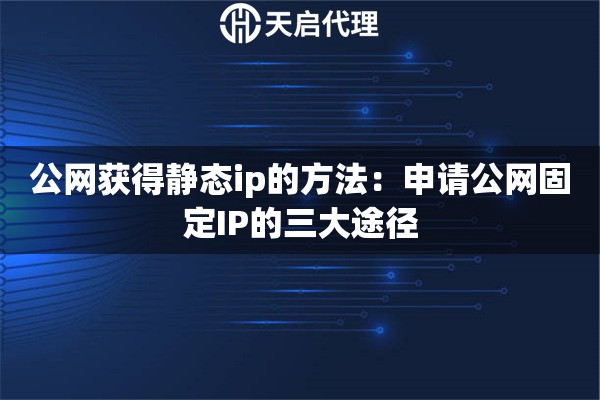 公网获得静态ip的方法：申请公网固定IP的三大途径
