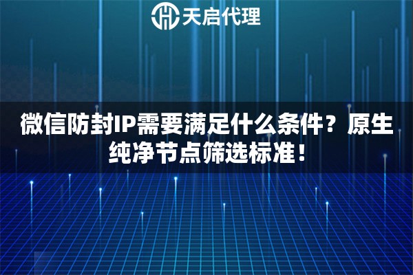 微信防封IP需要满足什么条件？原生纯净节点筛选标准！