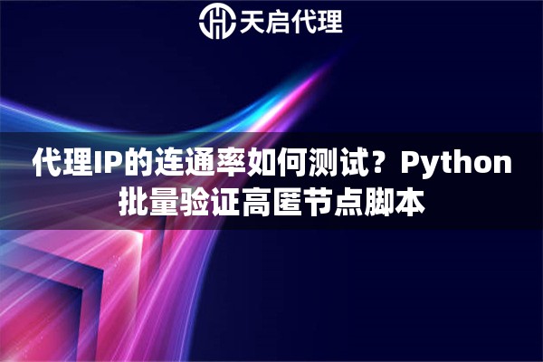 代理IP的连通率如何测试？Python批量验证高匿节点脚本