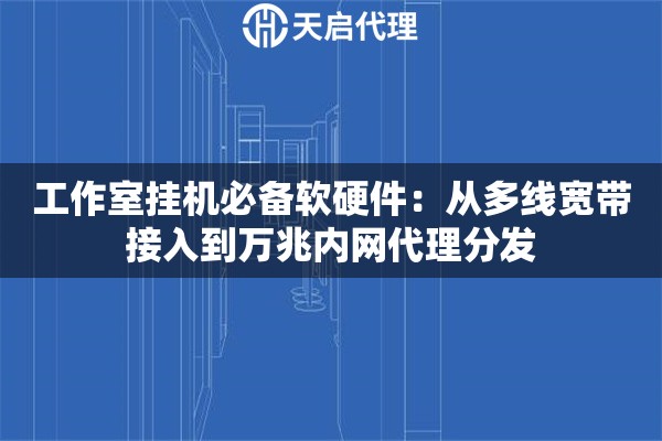工作室挂机必备软硬件：从多线宽带接入到万兆内网代理分发