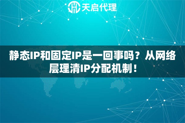 静态IP和固定IP是一回事吗？从网络层理清IP分配机制！