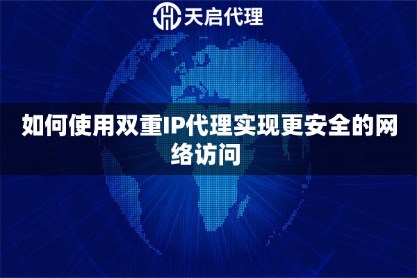 如何使用双重IP代理实现更安全的网络访问 