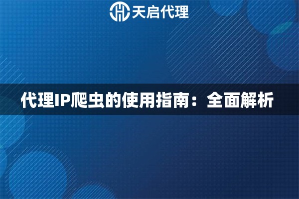 代理IP爬虫的使用指南：全面解析 