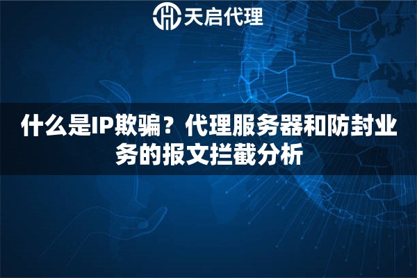 什么是IP欺骗？代理服务器和防封业务的报文拦截分析