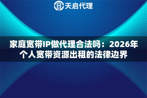 家庭宽带IP做代理合法吗：2026年个人宽带资源出租的法律边界