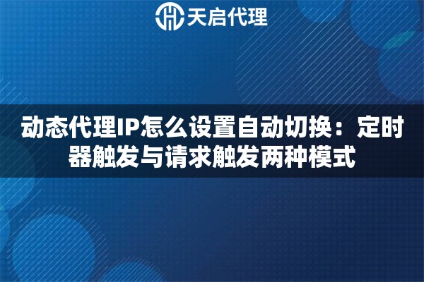 动态代理IP怎么设置自动切换：定时器触发与请求触发两种模式