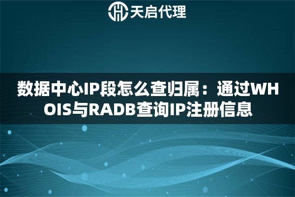 数据中心IP段怎么查归属:通过WHOIS与RADB查询IP注册信息 数据中心IP段怎么查归属:通过WHOIS与RADB查询IP注册信息